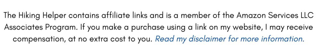 The Hiking Helper contains affiliate links and is a member of the Amazon Services LLC Associates Program. If you make a purchase using a link on my website, I may receive compensation, at no extra cost to you. Read my disclaimer for more information.